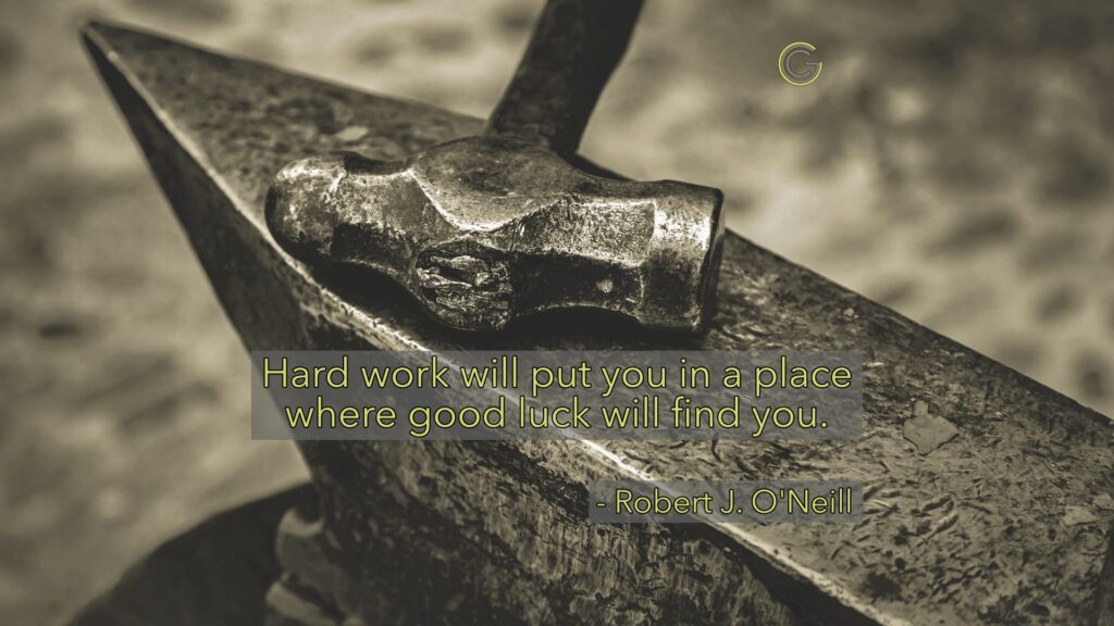 Hard work will put you in a place where good luck will find you.